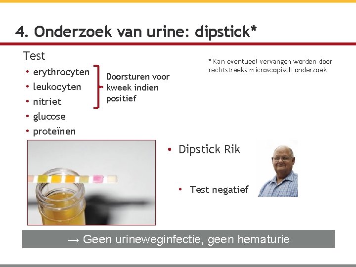 4. Onderzoek van urine: dipstick* Test • • • erythrocyten leukocyten nitriet Doorsturen voor