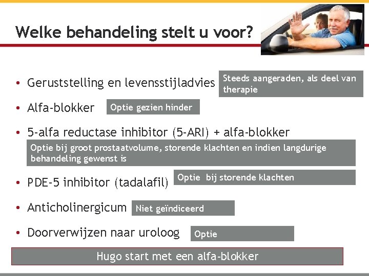 Welke behandeling stelt u voor? • Geruststelling en levensstijladvies • Alfa-blokker Steeds aangeraden, als