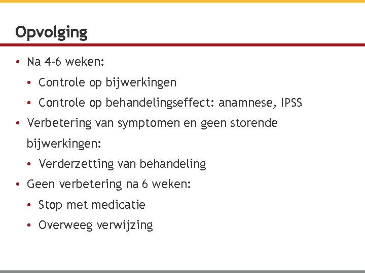 Opvolging • Na 4 -6 weken: • Controle op bijwerkingen • Controle op behandelingseffect: