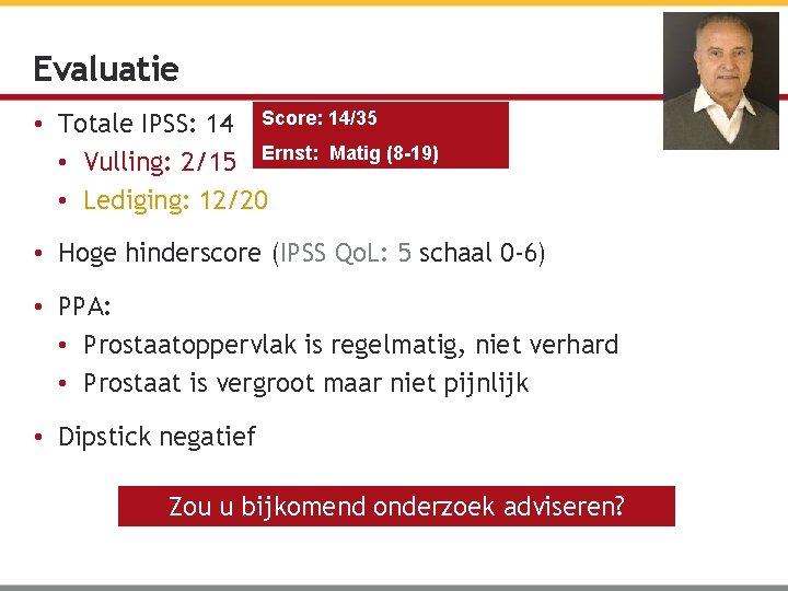 Evaluatie • Totale IPSS: 14 Score: 14/35 • Vulling: 2/15 Ernst: Matig (8 -19)