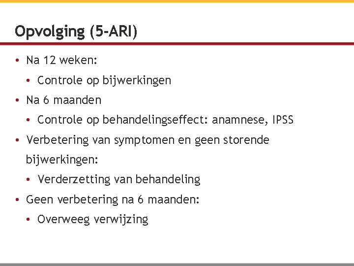 Opvolging (5 -ARI) • Na 12 weken: • Controle op bijwerkingen • Na 6