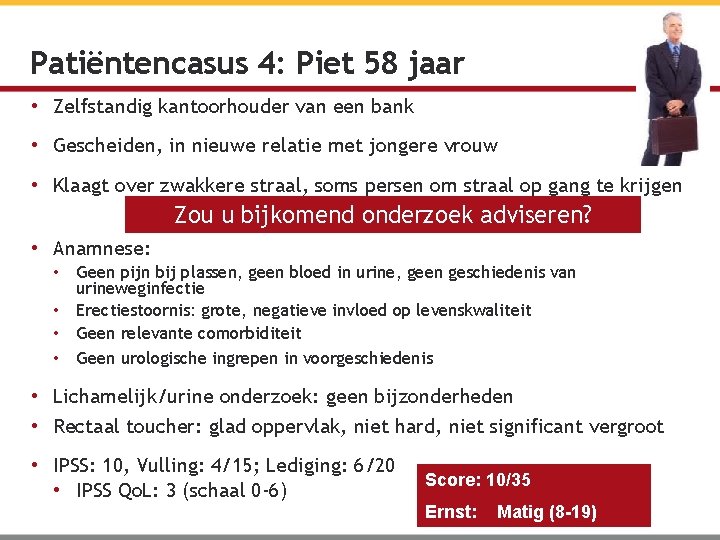 Patiëntencasus 4: Piet 58 jaar • Zelfstandig kantoorhouder van een bank • Gescheiden, in