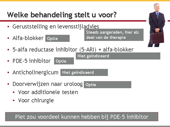 Welke behandeling stelt u voor? • Geruststelling en levensstijladvies • Alfa-blokker Steeds aangeraden, hier