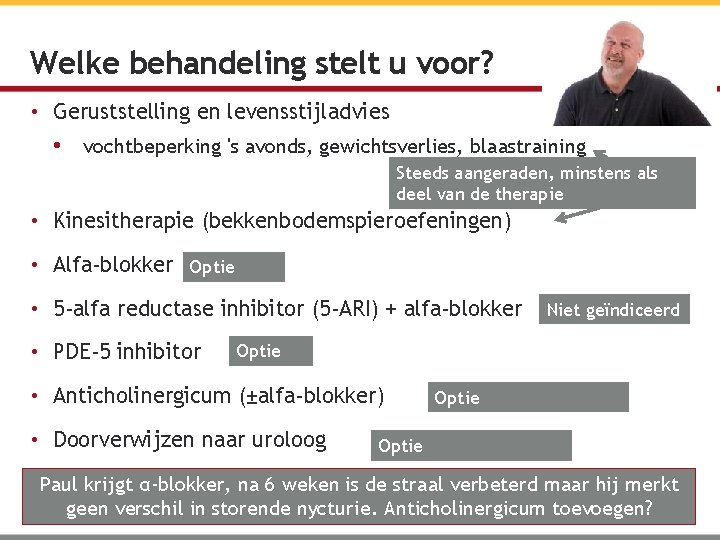 Welke behandeling stelt u voor? • Geruststelling en levensstijladvies • vochtbeperking 's avonds, gewichtsverlies,