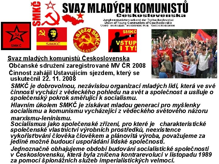  Svaz mladých komunistů Československa Občanské sdružení zaregistrované MV ČR 2008 Činnost zahájil Ustavujícím