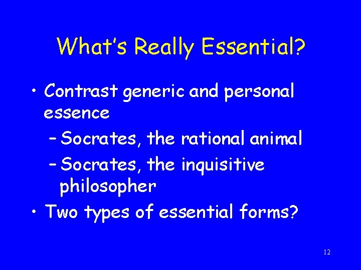What’s Really Essential? • Contrast generic and personal essence – Socrates, the rational animal