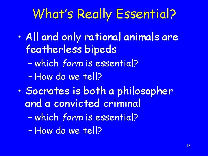 What’s Really Essential? • All and only rational animals are featherless bipeds – which