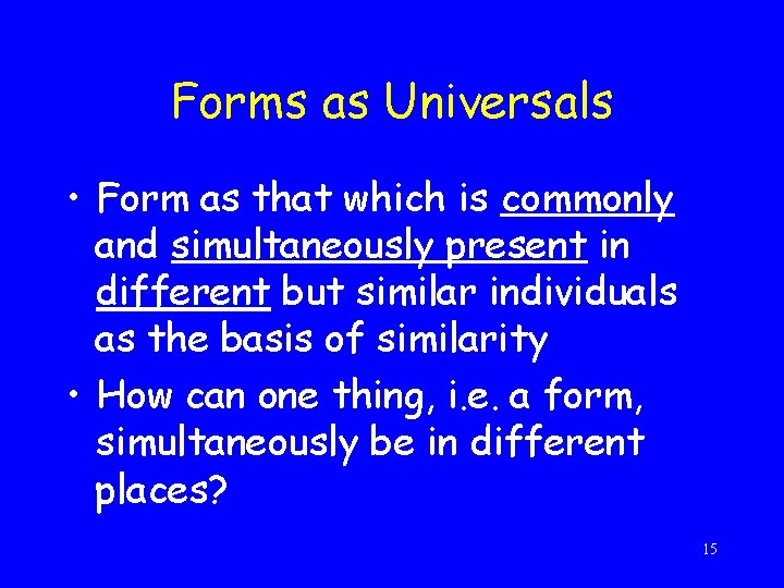 Forms as Universals • Form as that which is commonly and simultaneously present in