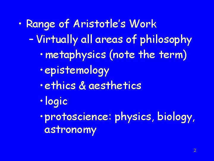  • Range of Aristotle’s Work – Virtually all areas of philosophy • metaphysics