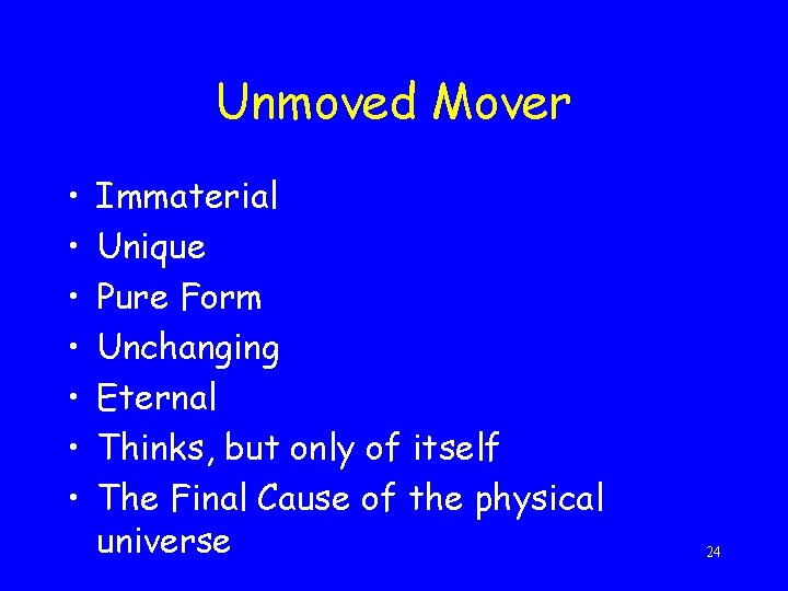 Unmoved Mover • • Immaterial Unique Pure Form Unchanging Eternal Thinks, but only of