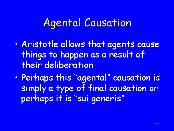 Agental Causation • Aristotle allows that agents cause things to happen as a result