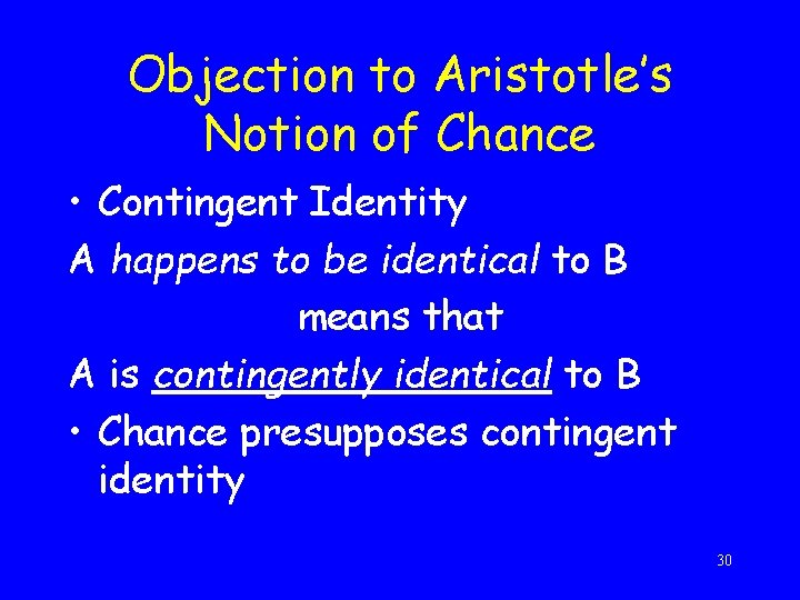 Objection to Aristotle’s Notion of Chance • Contingent Identity A happens to be identical