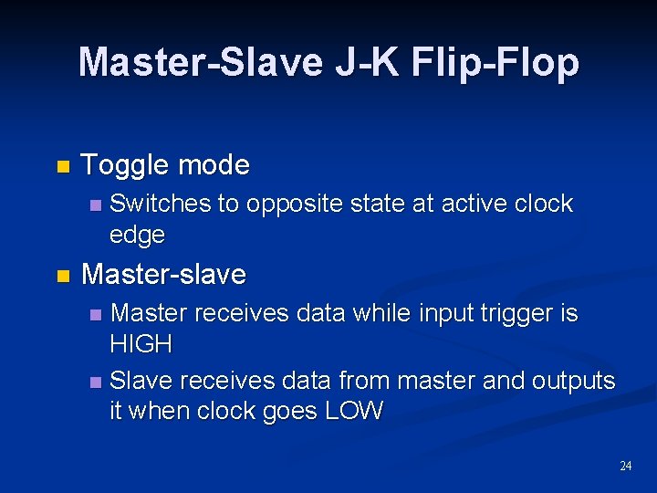 Master-Slave J-K Flip-Flop n Toggle mode n n Switches to opposite state at active