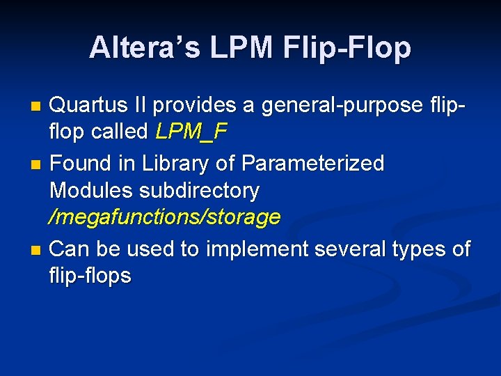 Altera’s LPM Flip-Flop Quartus II provides a general-purpose flipflop called LPM_F n Found in