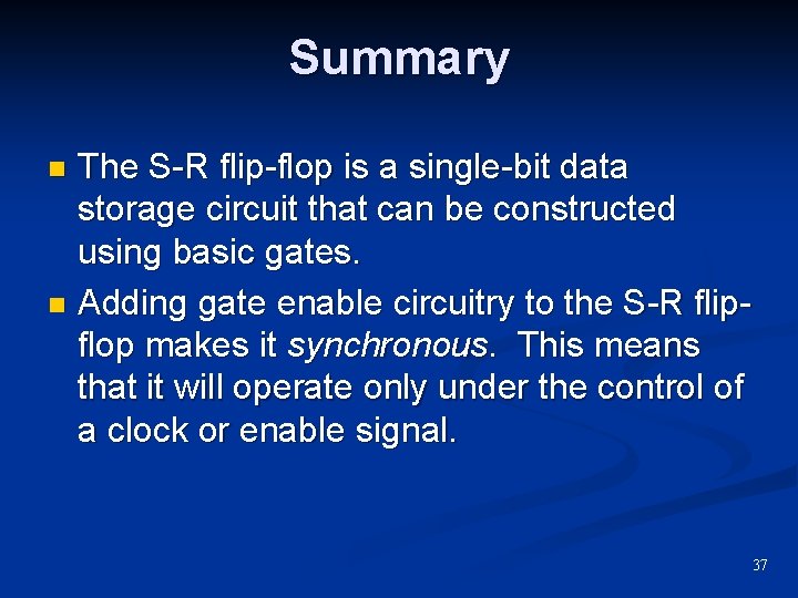 Summary The S-R flip-flop is a single-bit data storage circuit that can be constructed Summary The S-R flip-flop is a single-bit data storage circuit that can be constructed