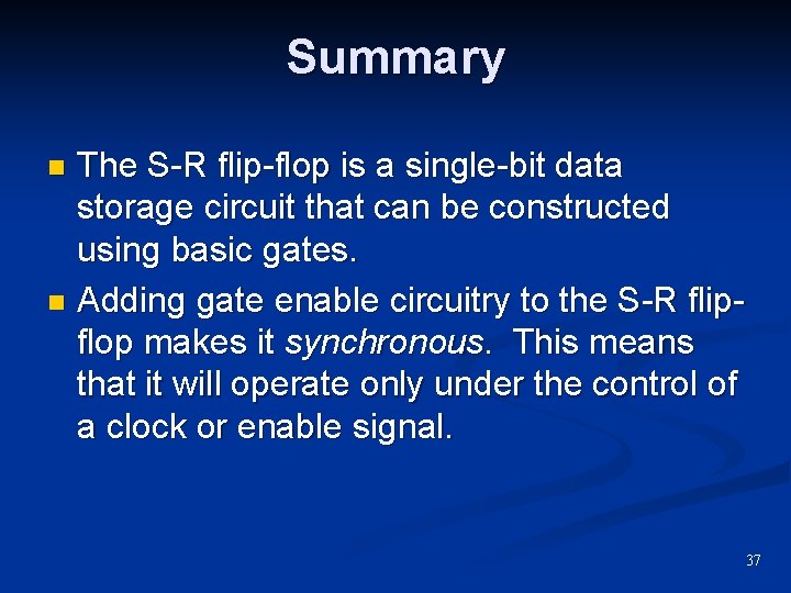 Summary The S-R flip-flop is a single-bit data storage circuit that can be constructed