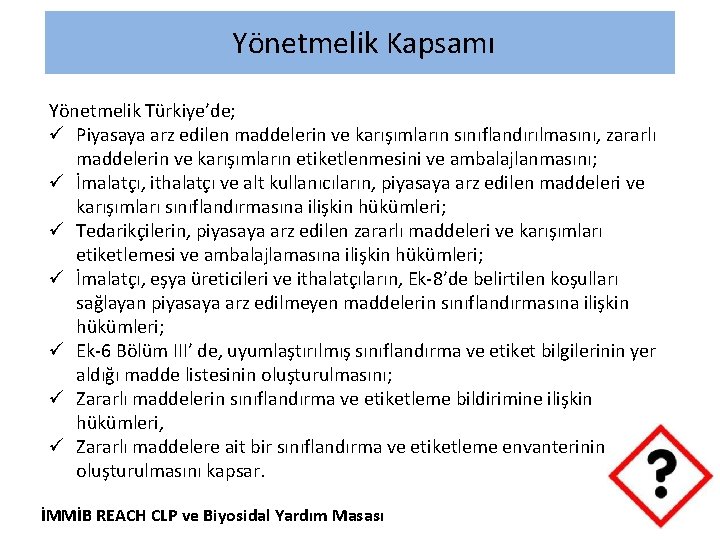 Yönetmelik Kapsamı Yönetmelik Türkiye’de; ü Piyasaya arz edilen maddelerin ve karışımların sınıflandırılmasını, zararlı
