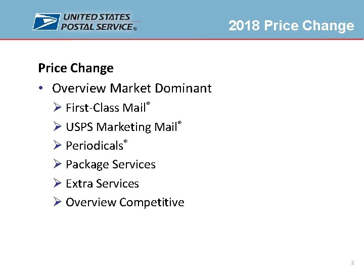 2018 Price Change • Overview Market Dominant Ø First-Class Mail® Ø USPS Marketing Mail®