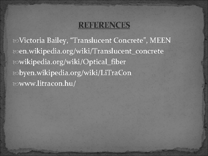 REFERENCES Victoria Bailey, “Translucent Concrete”, MEEN en. wikipedia. org/wiki/Translucent_concrete wikipedia. org/wiki/Optical_fiber byen. wikipedia. org/wiki/Li.