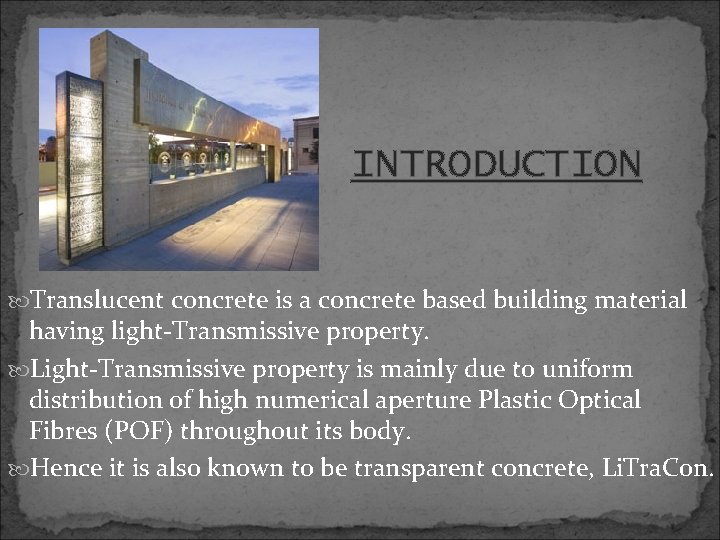 INTRODUCTION Translucent concrete is a concrete based building material having light-Transmissive property. Light-Transmissive property