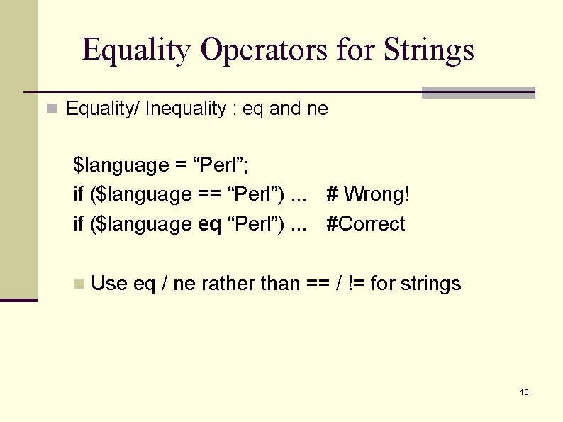 Equality Operators for Strings n Equality/ Inequality : eq and ne $language = “Perl”;