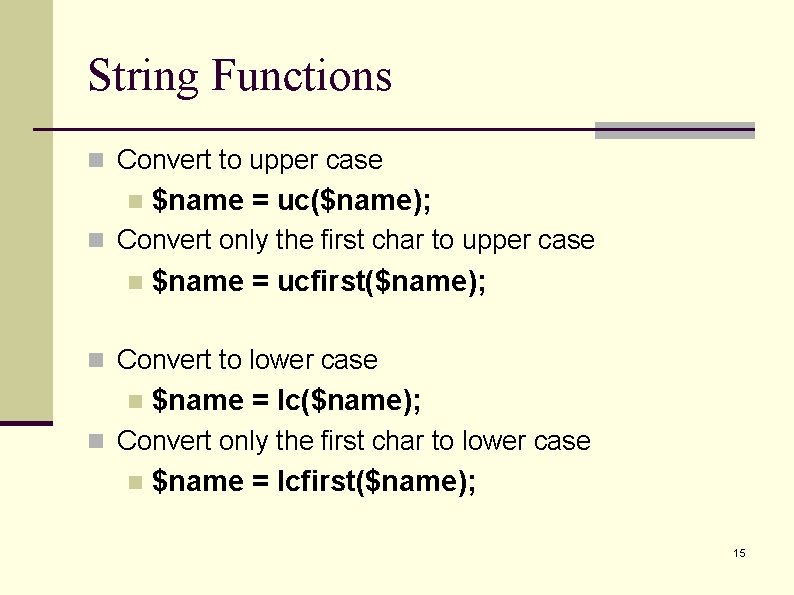 String Functions n Convert to upper case n $name = uc($name); n Convert only String Functions n Convert to upper case n $name = uc($name); n Convert only