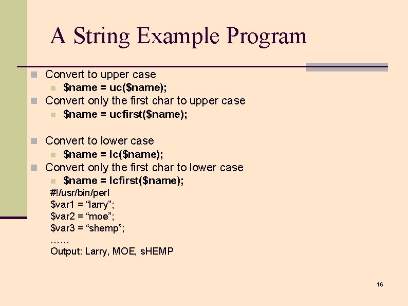 A String Example Program n Convert to upper case n $name = uc($name); n