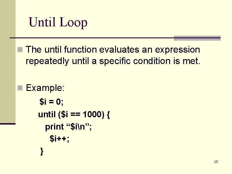 Until Loop n The until function evaluates an expression repeatedly until a specific condition