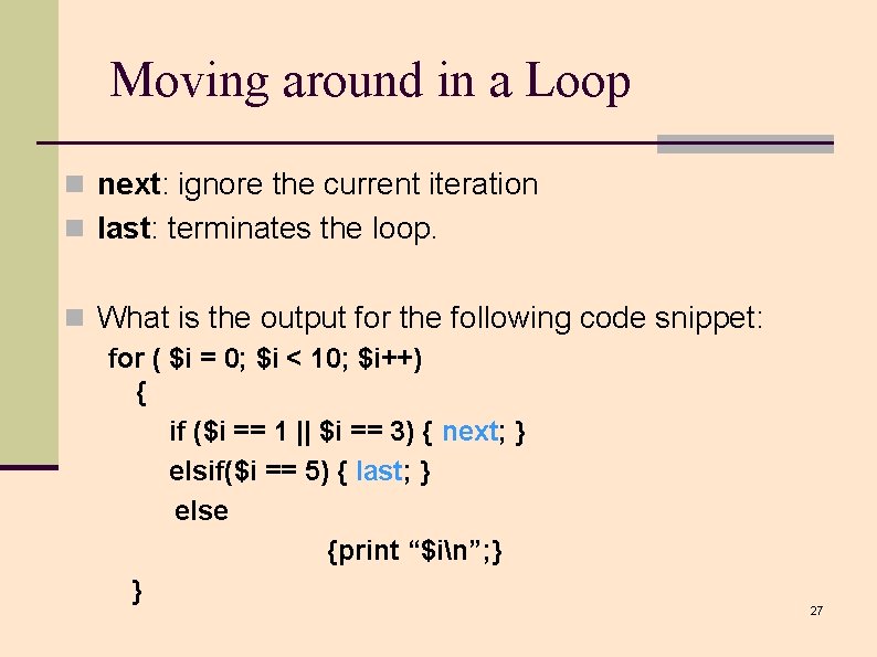 Moving around in a Loop n next: ignore the current iteration n last: terminates