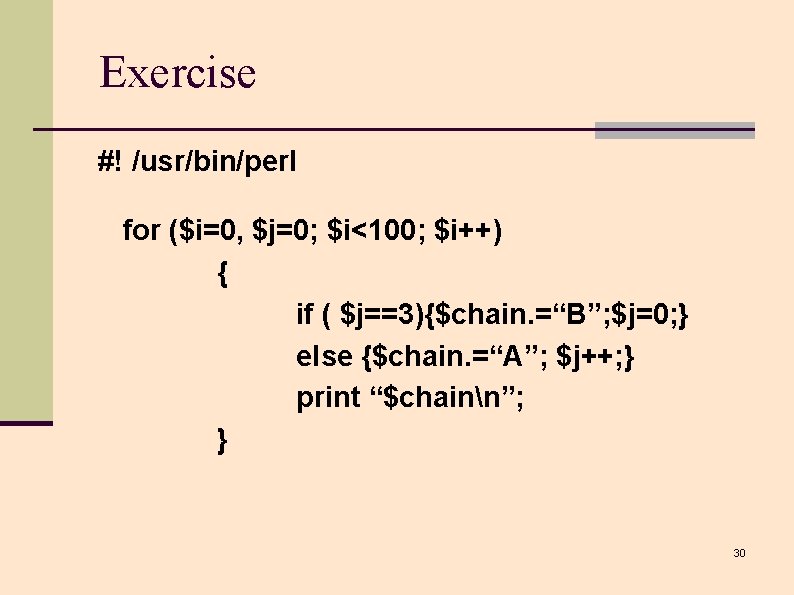 Exercise #! /usr/bin/perl for ($i=0, $j=0; $i<100; $i++) { if ( $j==3){$chain. =“B”; $j=0;