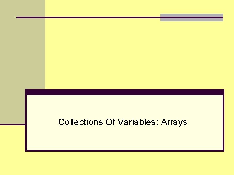 Collections Of Variables: Arrays Collections Of Variables: Arrays