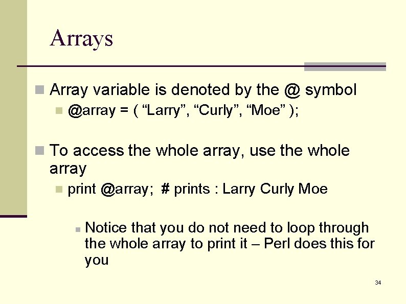 Arrays n Array variable is denoted by the @ symbol n @array = (