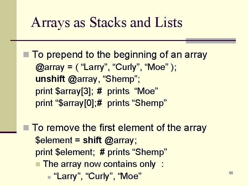 Arrays as Stacks and Lists n To prepend to the beginning of an array