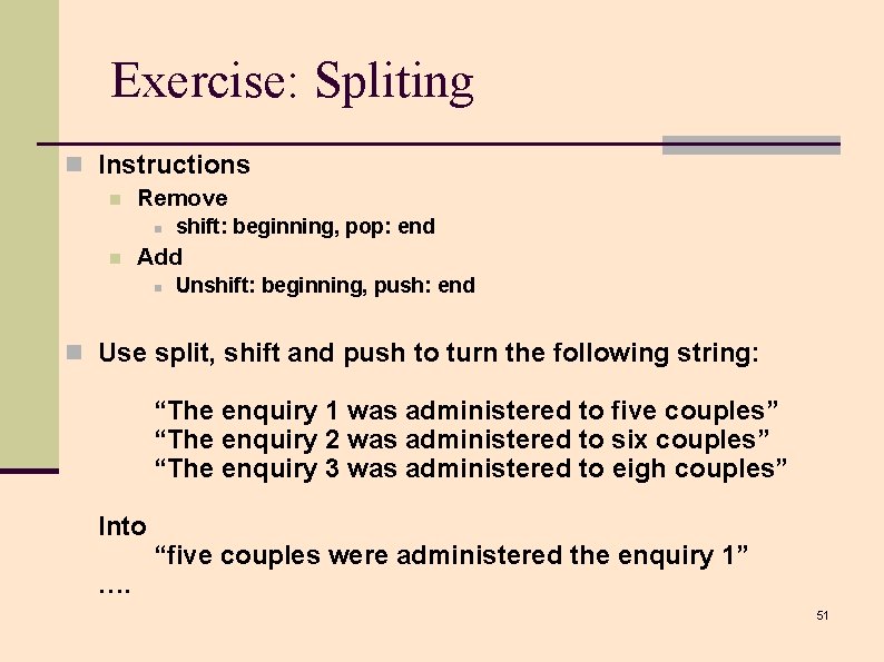 Exercise: Spliting n Instructions n Remove n n shift: beginning, pop: end Add n Exercise: Spliting n Instructions n Remove n n shift: beginning, pop: end Add n