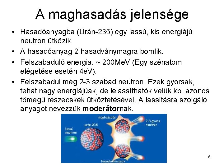 A maghasadás jelensége • Hasadóanyagba (Urán-235) egy lassú, kis energiájú neutron ütközik. • A