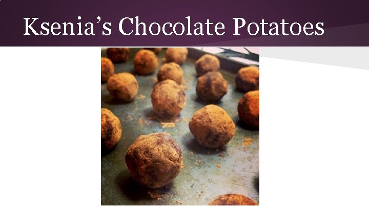 Ksenia’s Chocolate Potatoes 