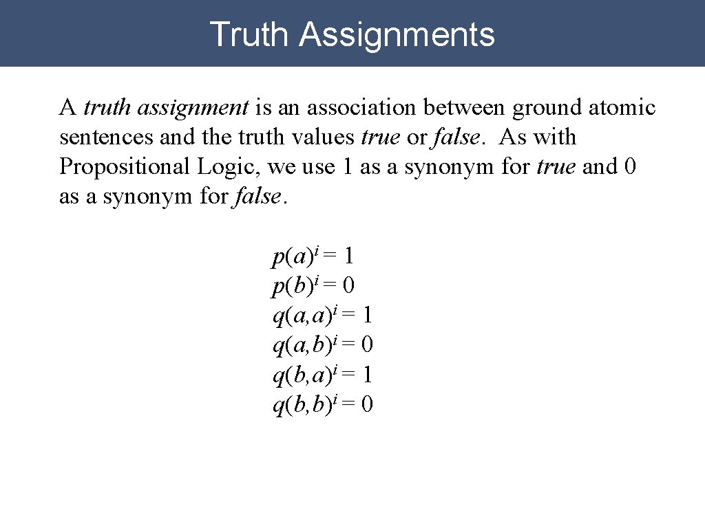 Truth Assignments A truth assignment is an association between ground atomic sentences and the