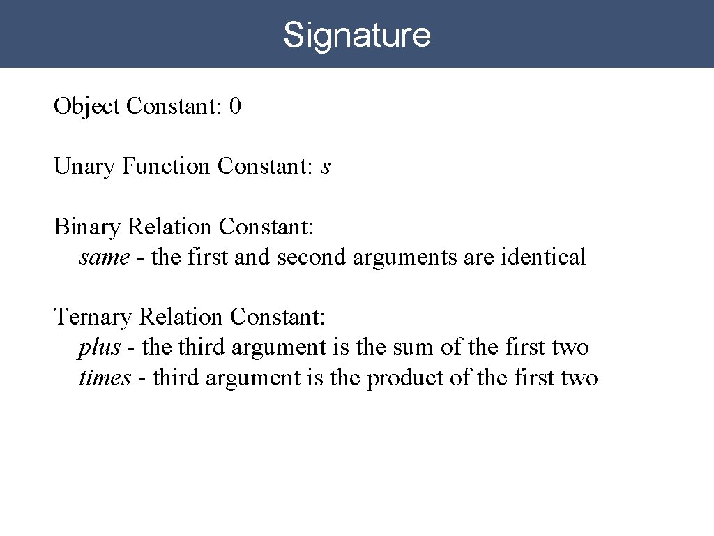 Signature Object Constant: 0 Unary Function Constant: s Binary Relation Constant: same - the