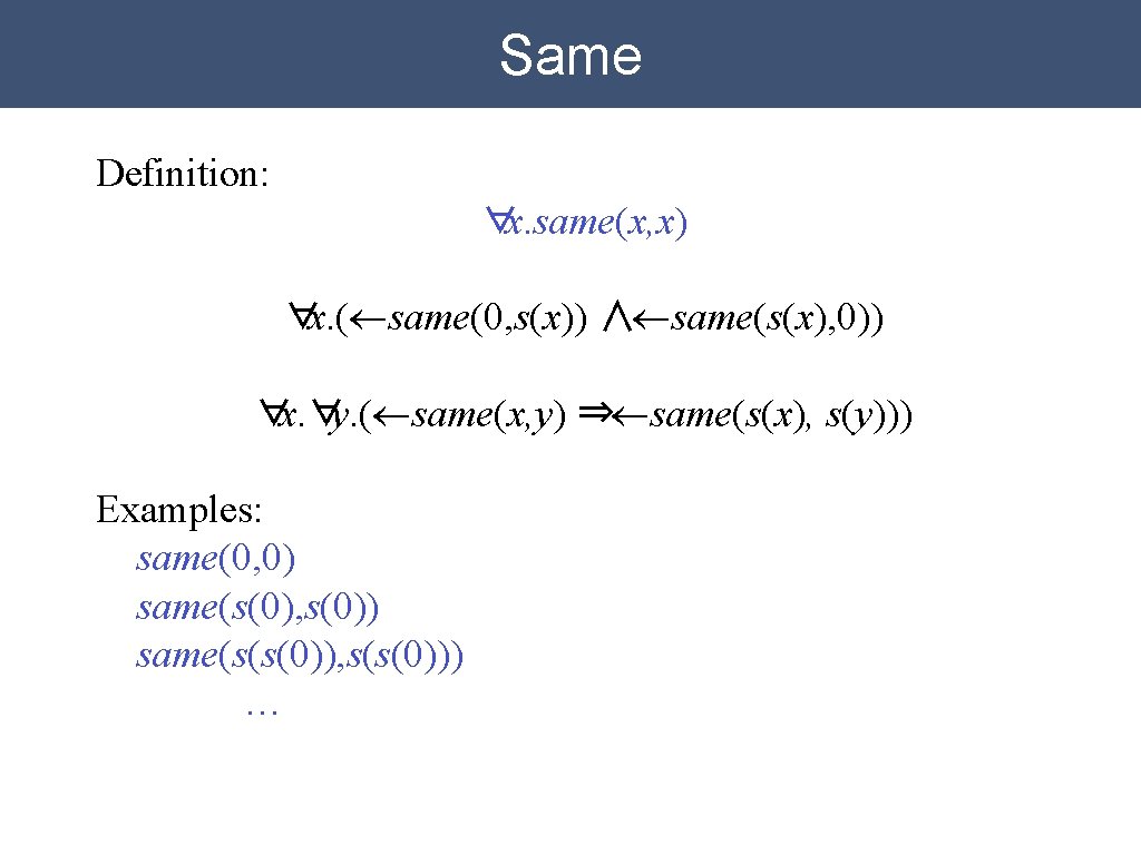 Same Definition: ∀x. same(x, x) ∀x. (¬same(0, s(x)) ∧¬same(s(x), 0)) ∀x. ∀y. (¬same(x, y)