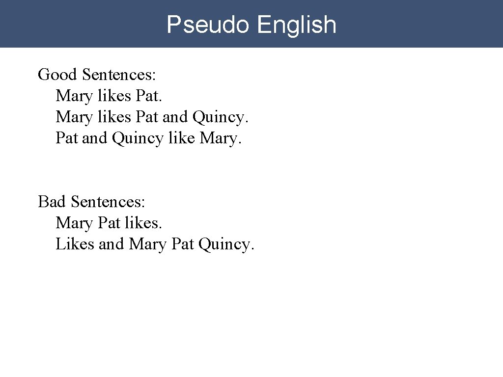 Pseudo English Good Sentences: Mary likes Pat and Quincy like Mary. Bad Sentences: Mary