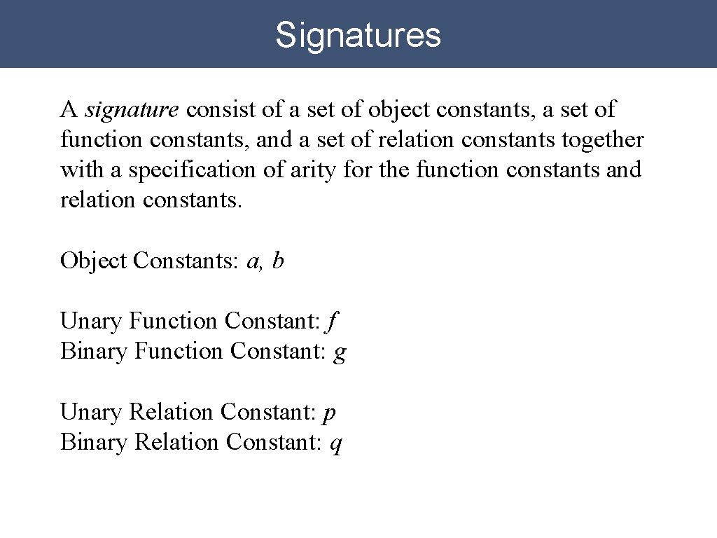 Signatures A signature consist of a set of object constants, a set of function