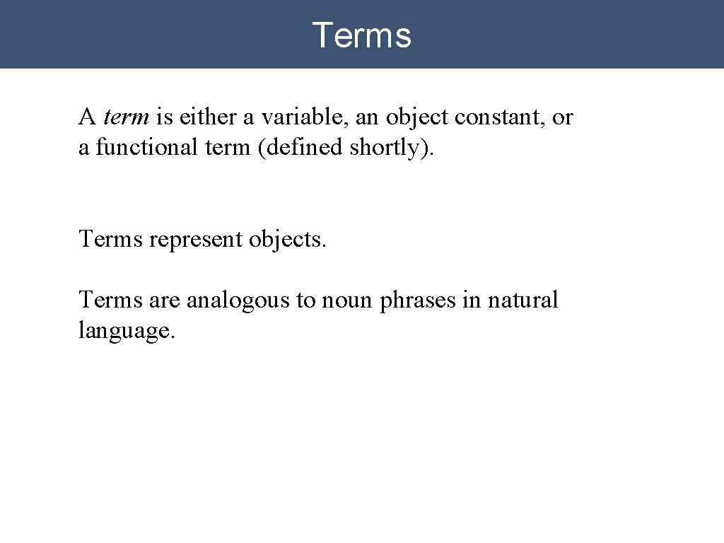 Terms A term is either a variable, an object constant, or a functional term