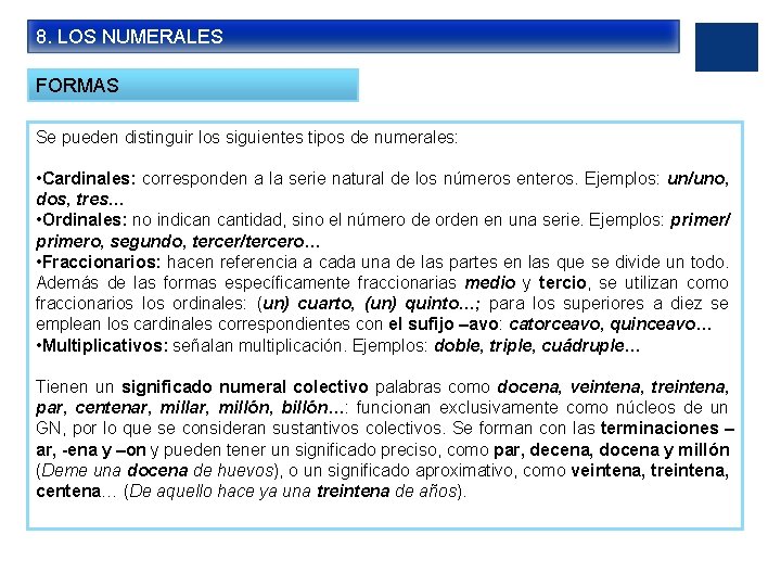 8. LOS NUMERALES FORMAS Se pueden distinguir los siguientes tipos de numerales: • Cardinales: