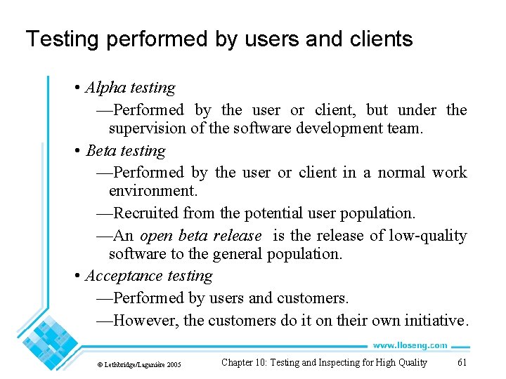 Testing performed by users and clients • Alpha testing —Performed by the user or