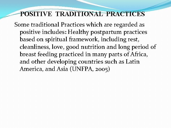 POSITIVE TRADITIONAL PRACTICES Some traditional Practices which are regarded as positive includes: Healthy postpartum