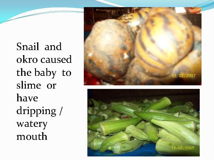 Snail and okro caused the baby to slime or have dripping / watery mouth
