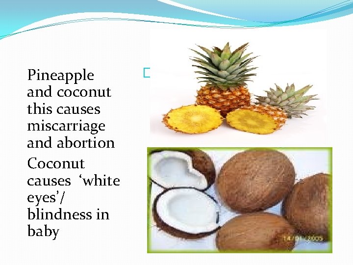 Pineapple and coconut this causes miscarriage and abortion Coconut causes ‘white eyes’/ blindness in