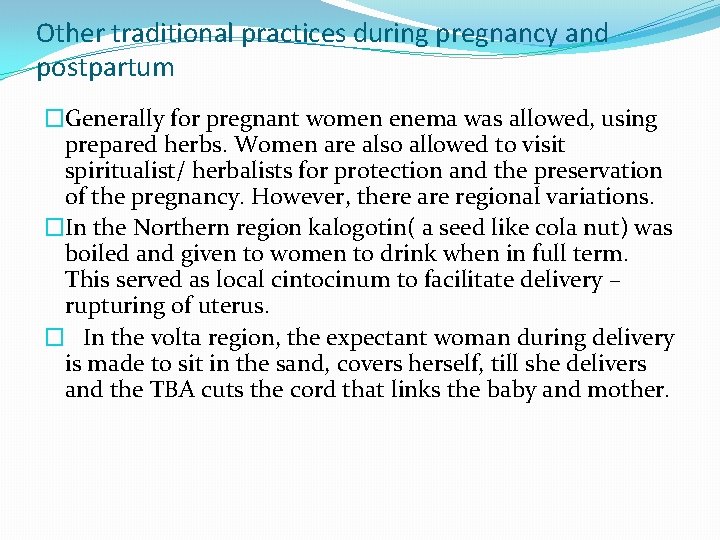 Other traditional practices during pregnancy and postpartum �Generally for pregnant women enema was allowed,