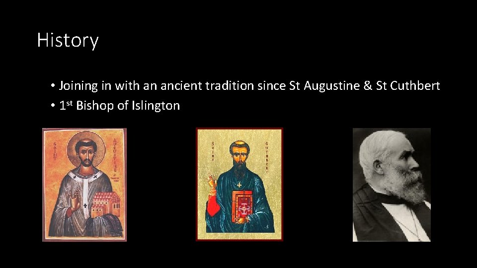 History • Joining in with an ancient tradition since St Augustine & St Cuthbert