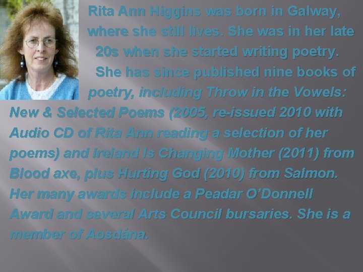 Rita Ann Higgins was born in Galway, where she still lives. She was in